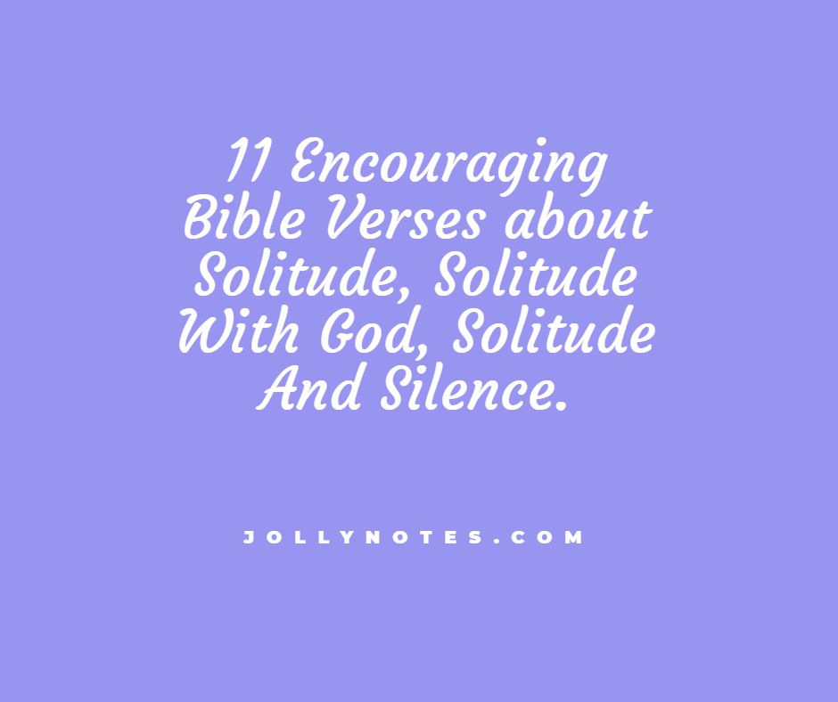 11 Encouraging Bible Verses about Solitude, Solitude With God, Solitude And Silence.