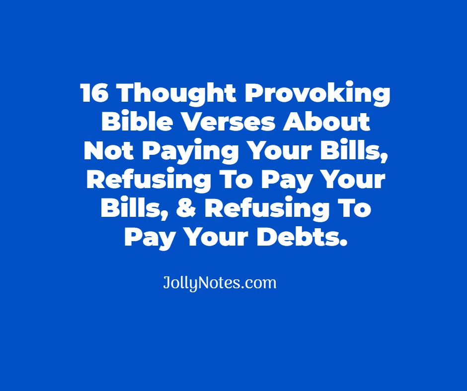 16 Thought Provoking Bible Verses About Not Paying Your Bills, Refusing To Pay Your Bills, & Refusing To Pay Your Debts.