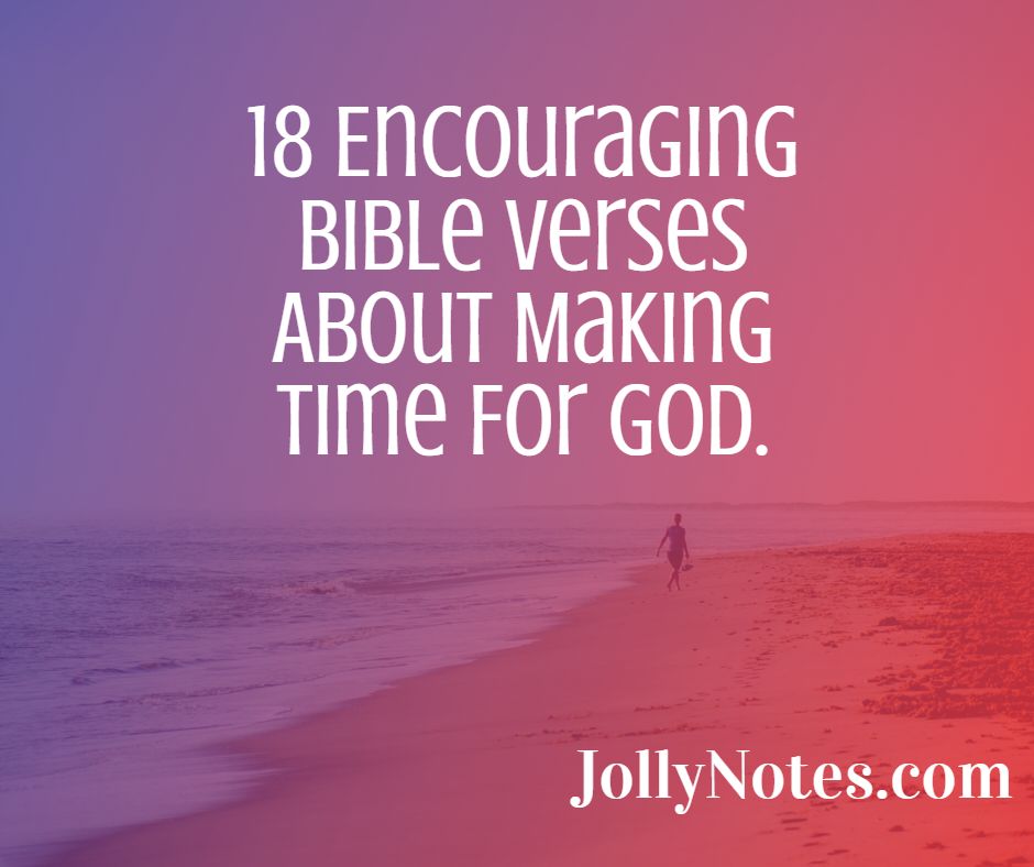 18 Encouraging Bible Verses About Making Time For God.
