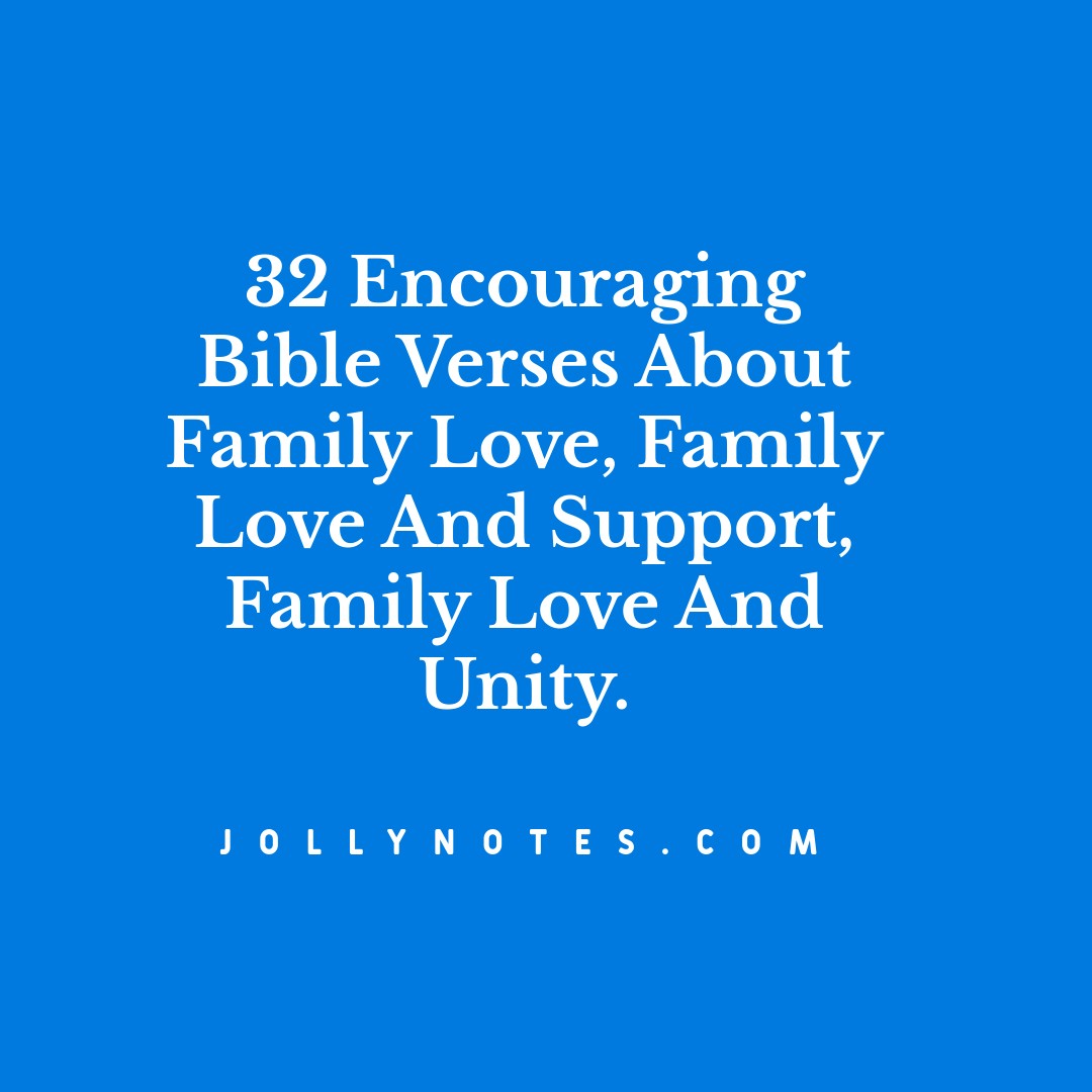 32 Encouraging Bible Verses About Family Love, Family Love And Support, Family Love And Unity.