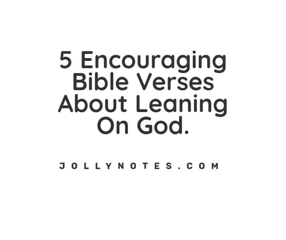 5 Encouraging Bible Verses About Leaning On God.