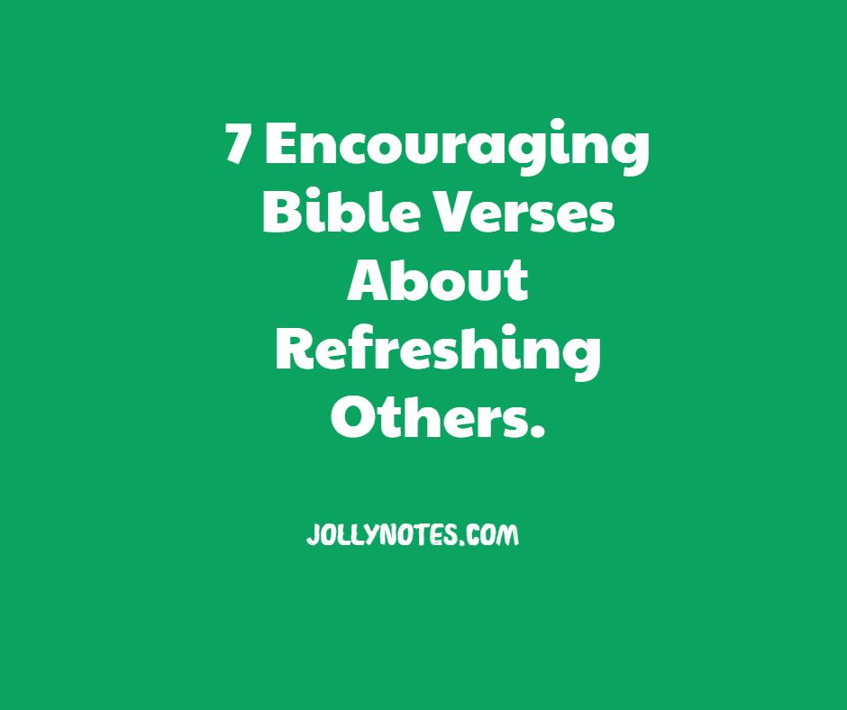 7 Encouraging Bible Verses About Refreshing Others As We Are Refreshed.