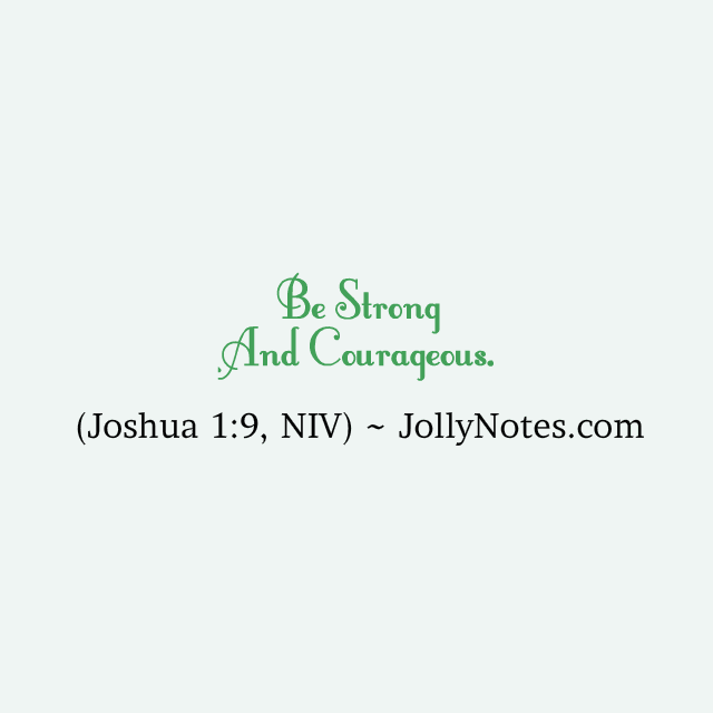 Be Strong And Courageous.