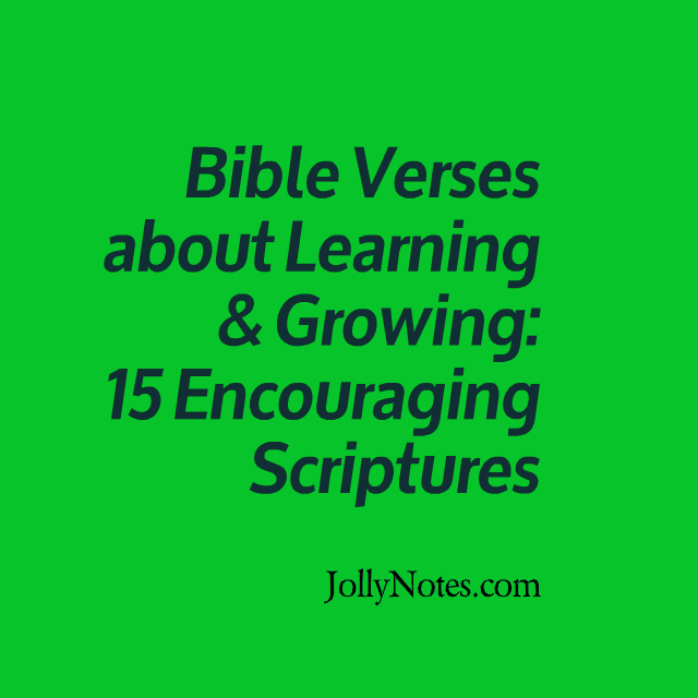 Bible Verses about Learning & Growing, Learning from God, and Learning from Other People – 15 Encouraging Scriptures about Learning.