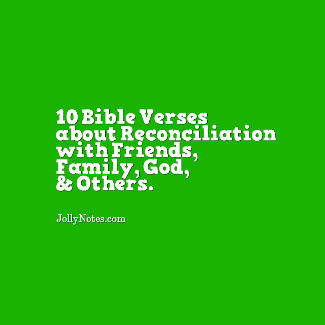 10 Bible Verses about Reconciliation, Reconciling: Reconciliation with Friends, Reconciliation with Family, Reconciliation with God, & Reconciliation with Others.