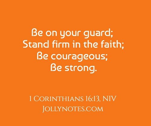 Be On Your Guard. Stand Firm In The Faith. Be Courageous. Be Strong.
