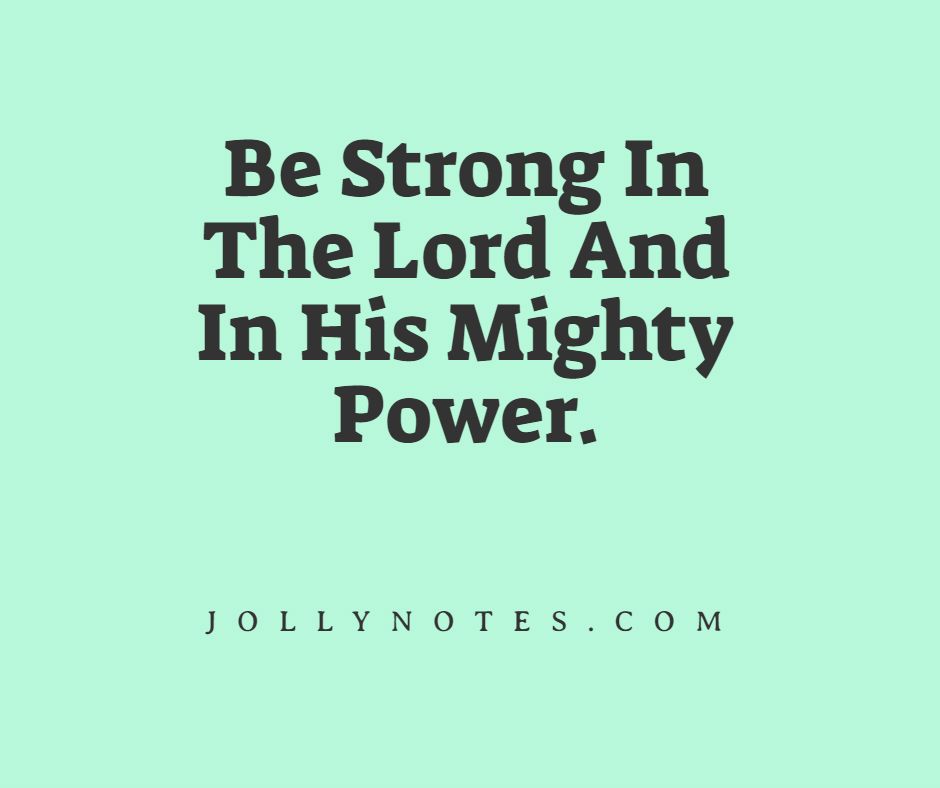 Be Strong In The Lord And In His Mighty Power: 15 Encouraging Bible Verses about Being Strong In The Lord.