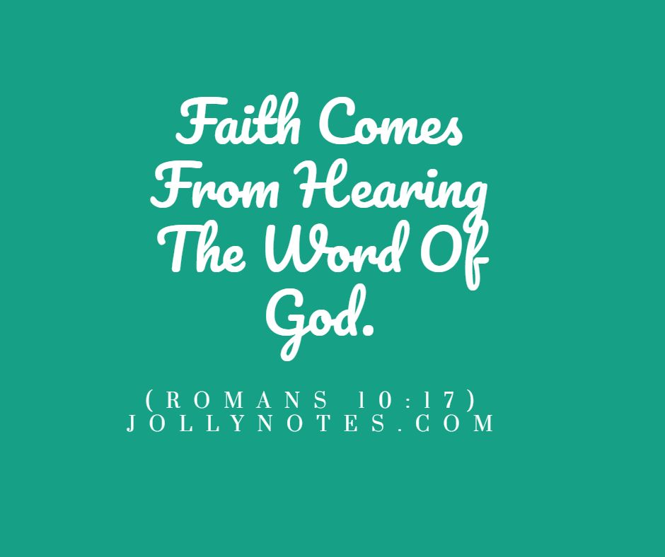 Faith Comes From Hearing The Word Of God.