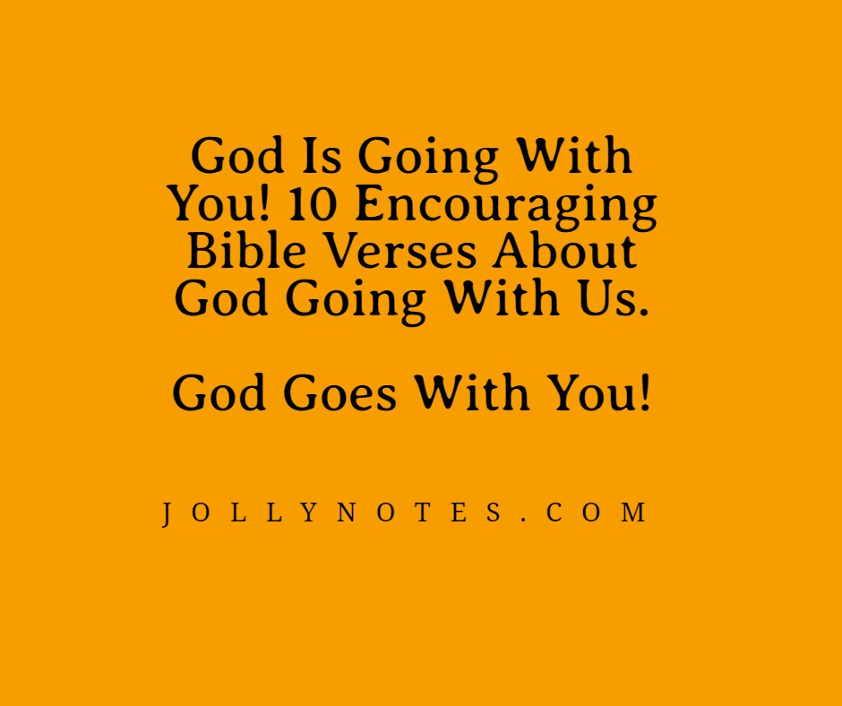 God Is Going With You! 10 Encouraging Bible Verses About God Going With Us. God Goes With You!