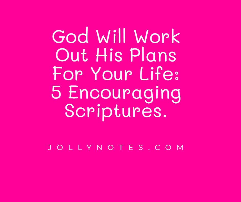 God Will Work Out His Plans For Your Life: 5 Encouraging Scriptures.