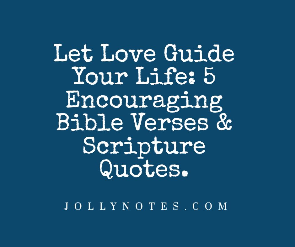 Let Love Guide Your Life: 5 Encouraging Bible Verses & Scripture Quotes.