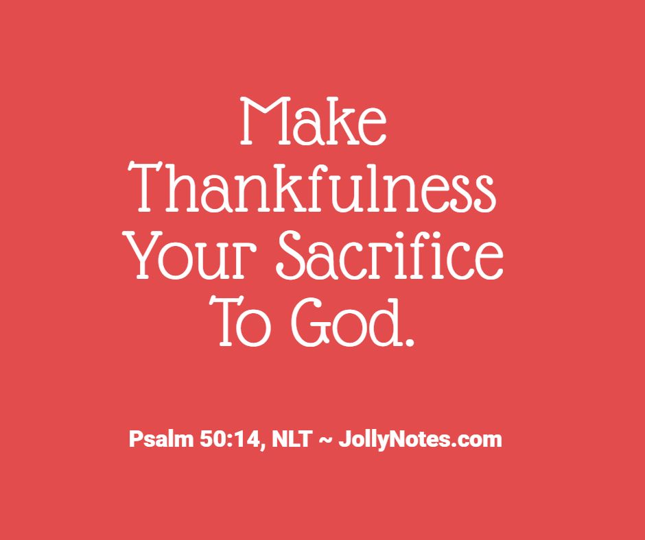 Make Thankfulness Your Sacrifice To God.