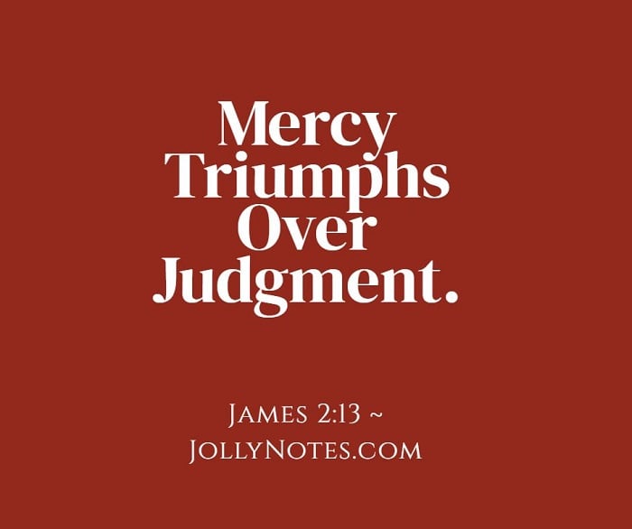 Mercy Triumphs Over Judgment.