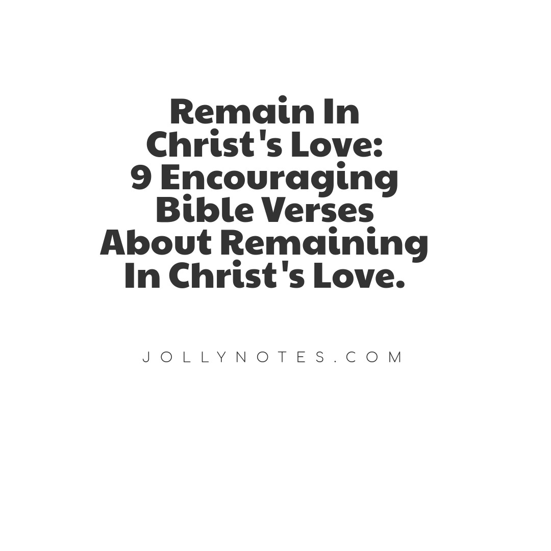 Remain In Christ's Love: 9 Encouraging Bible Verses About Remaining In Christ's Love.
