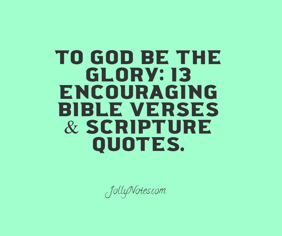 To God Be The Glory: 13 Encouraging Bible Verses & Scripture Quotes.