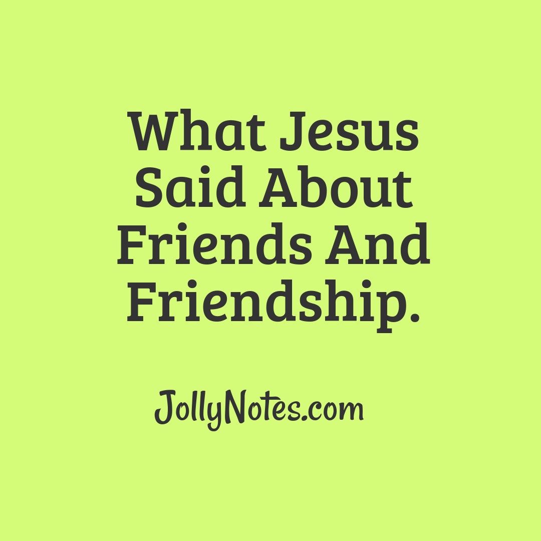 What Jesus Said About Friends And Friendship.