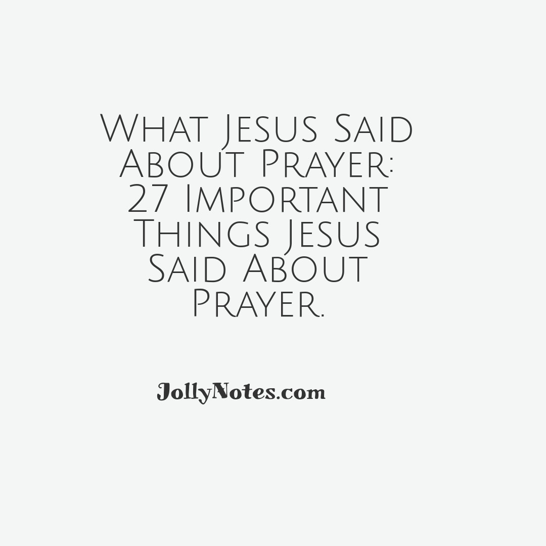 What Jesus Said About Prayer: 27 Important Things Jesus Said About Prayer.