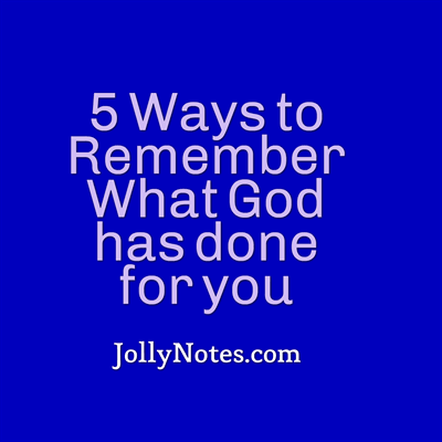 Remembering What God has done for us ~ 5 Ways to Remember What God has done for you, How to Remember What God has done