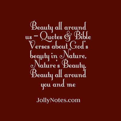 Beauty all around us – Quotes & Bible Verses about God's beauty in Nature, Nature's Beauty, Beauty all around you, Beauty all around me