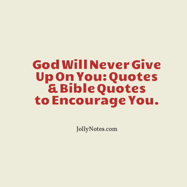 God Will Never Give Up On You: Quotes & Bible Quotes to Encourage You.