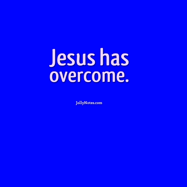 Jesus Has Overcome - Jesus Has Overcome The World! Encouraging Scriptures & Bible Verses.