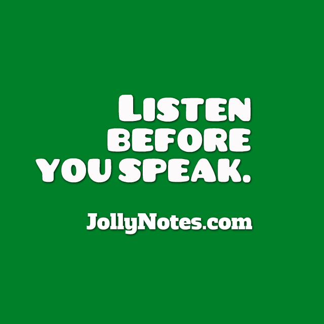 Listen Before You Speak.