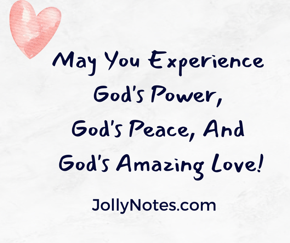 May You Experience God's Power, God's Peace, And God's Amazing Love!