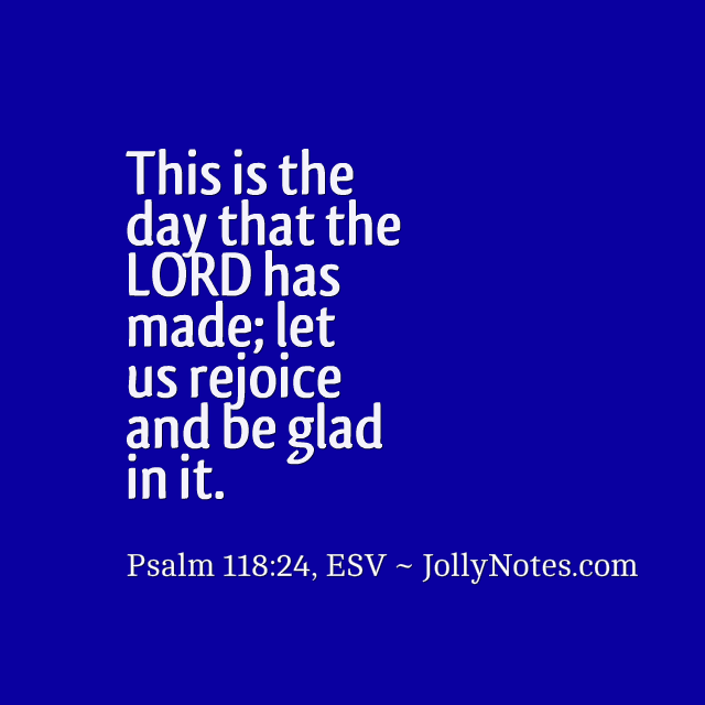 This Is The Day That the Lord Has Made. Let Us Rejoice And Be Glad In It.
