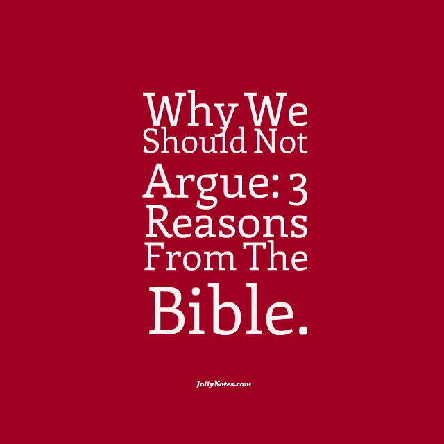 Why We Should Not Argue: 3 Reasons From The Bible.