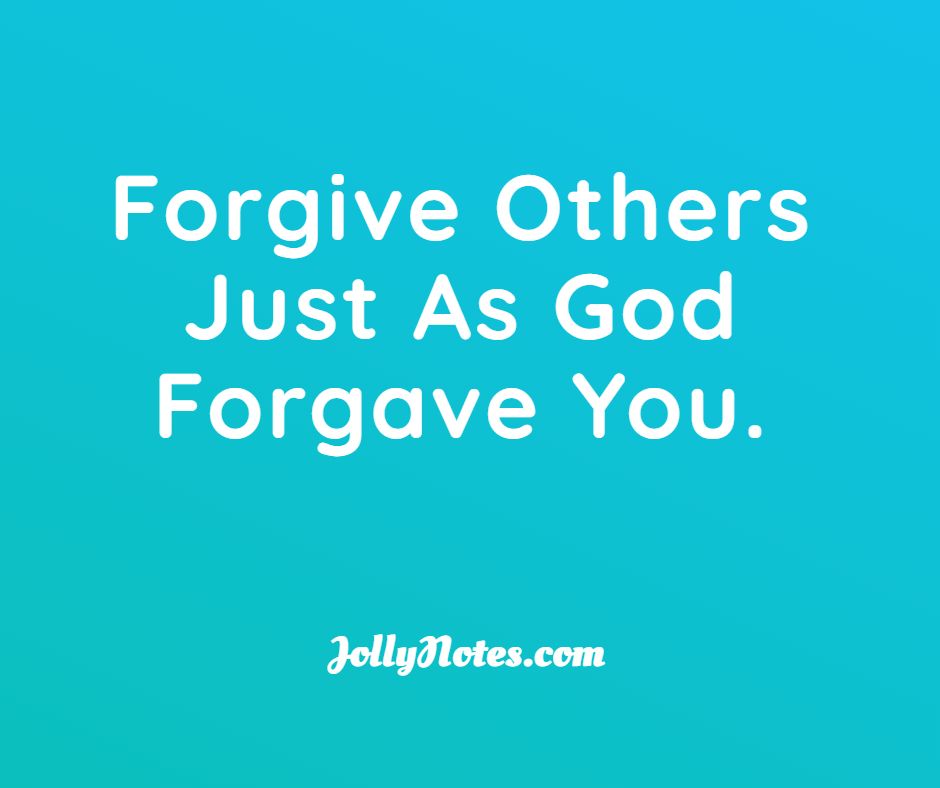 Forgive Others Just As God Forgave You. Forgive Others So That God Will Forgive You. 10 Thought Provoking Bible Verses & Scripture Quotes.