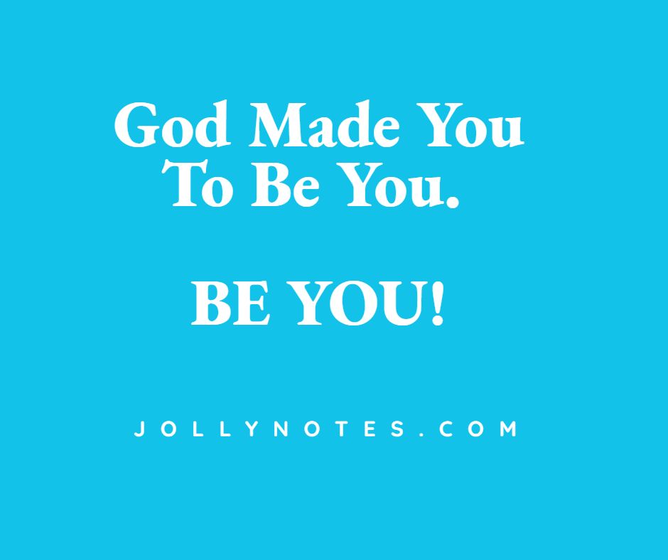 God Made You To Be You. BE YOU!