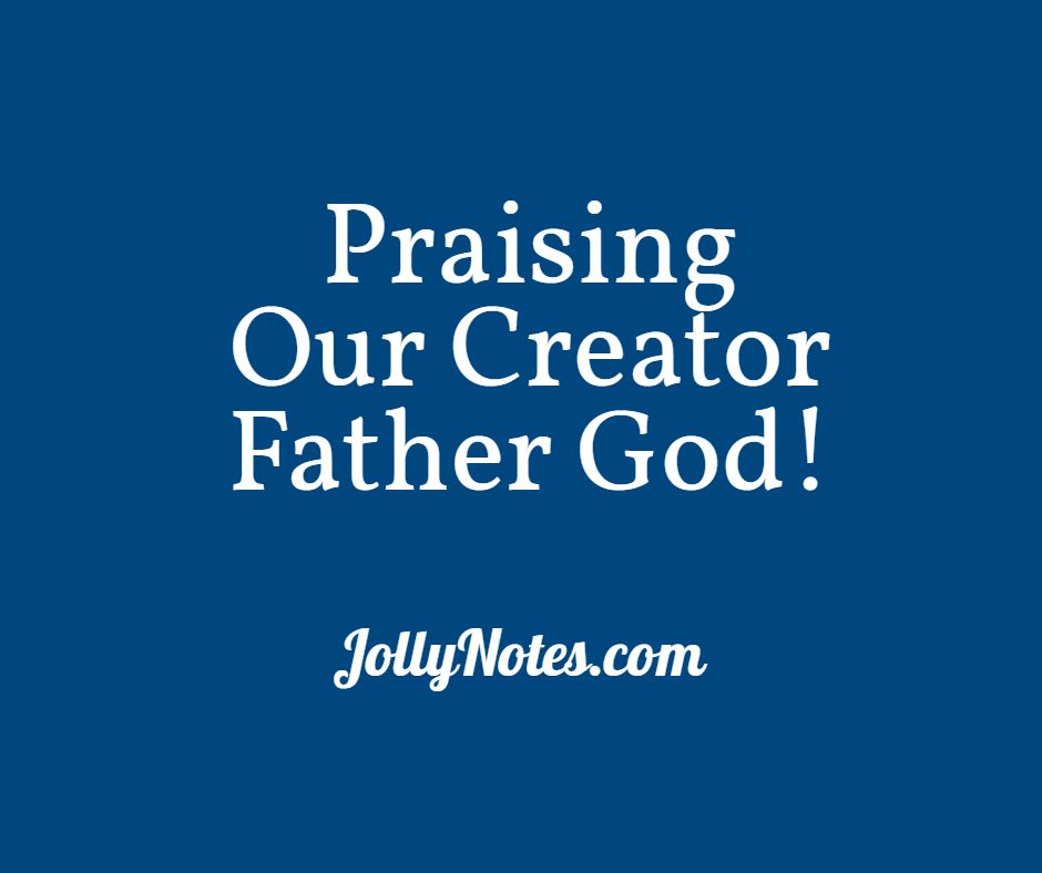 Praising Our Creator Father God!