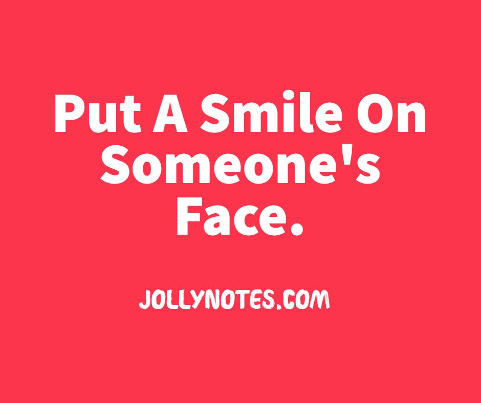 Put A Smile On Someone's Face Today! :)
