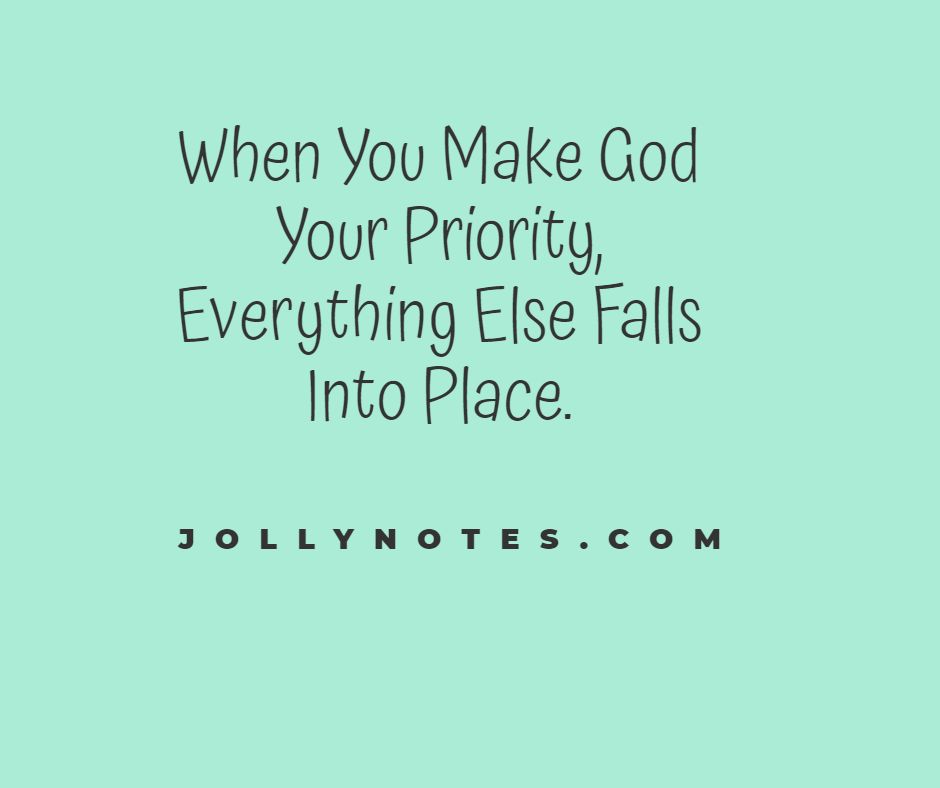 When You Make God Your First Priority, Everything Else Falls Into Place.