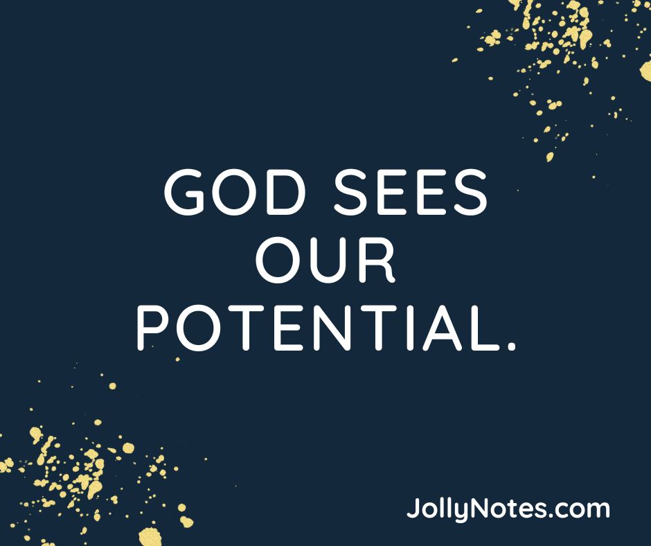 God Sees Our Potential. God Sees Your Potential! God Sees Us For Who We Are Before We Get There!